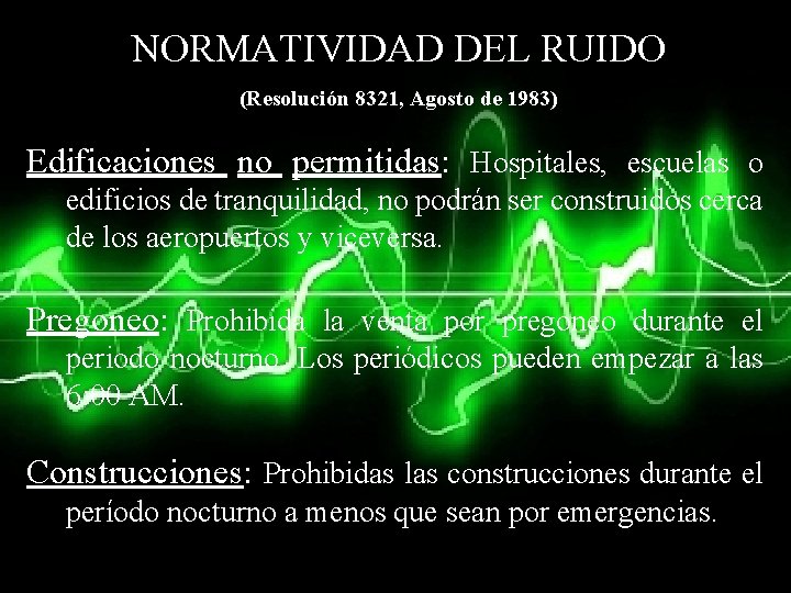 NORMATIVIDAD DEL RUIDO (Resolución 8321, Agosto de 1983) Edificaciones no permitidas: Hospitales, escuelas o