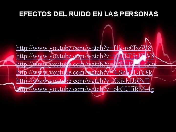 EFECTOS DEL RUIDO EN LAS PERSONAS http: //www. youtube. com/watch? v=f 1 k-rc 0