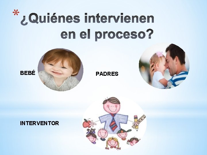 * BEBÉ INTERVENTOR PADRES 