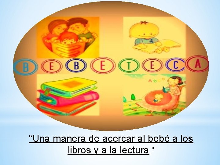 “Una manera de acercar al bebé a los libros y a la lectura. ”