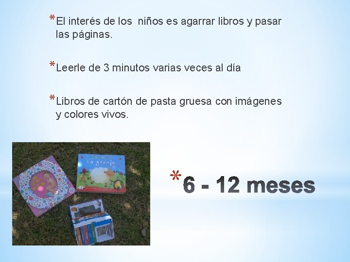 *El interés de los niños es agarrar libros y pasar las páginas. *Leerle de