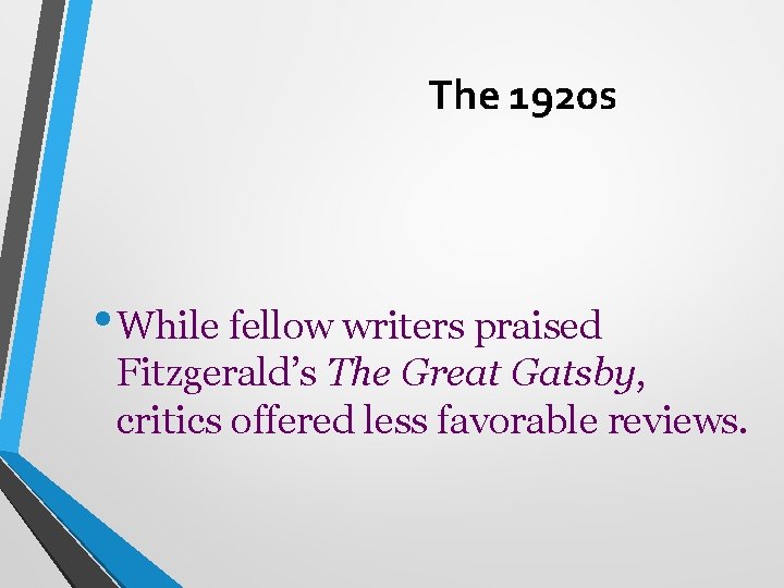 The 1920 s • While fellow writers praised Fitzgerald’s The Great Gatsby, critics offered