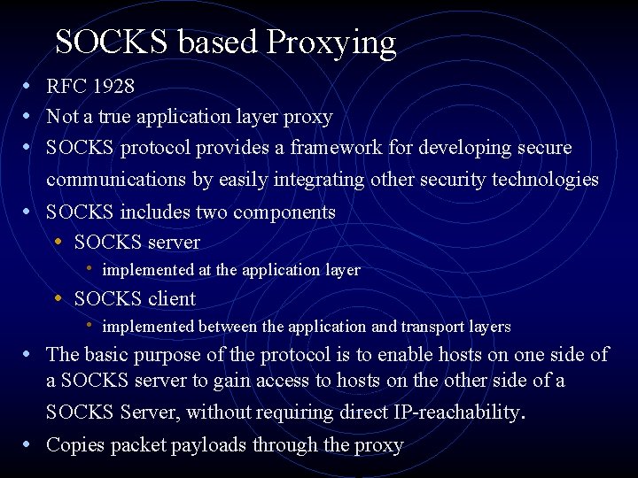 SOCKS based Proxying • RFC 1928 • Not a true application layer proxy •