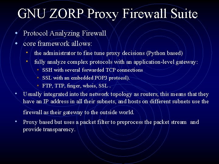 GNU ZORP Proxy Firewall Suite • Protocol Analyzing Firewall • core framework allows: •