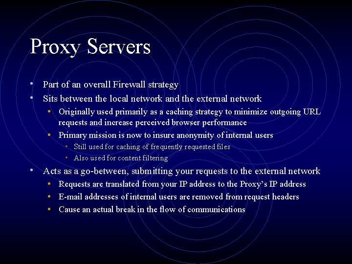 Proxy Servers • Part of an overall Firewall strategy • Sits between the local