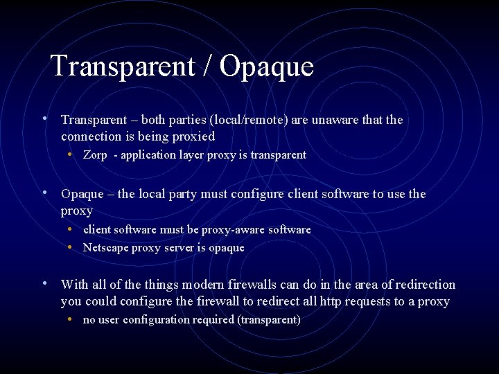 Transparent / Opaque • Transparent – both parties (local/remote) are unaware that the connection