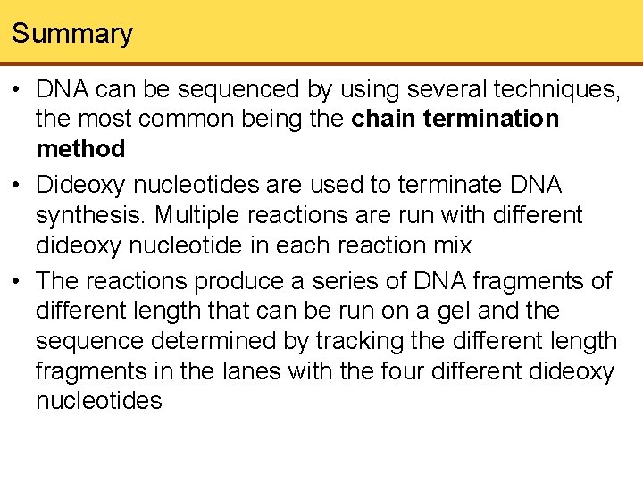 Summary • DNA can be sequenced by using several techniques, the most common being