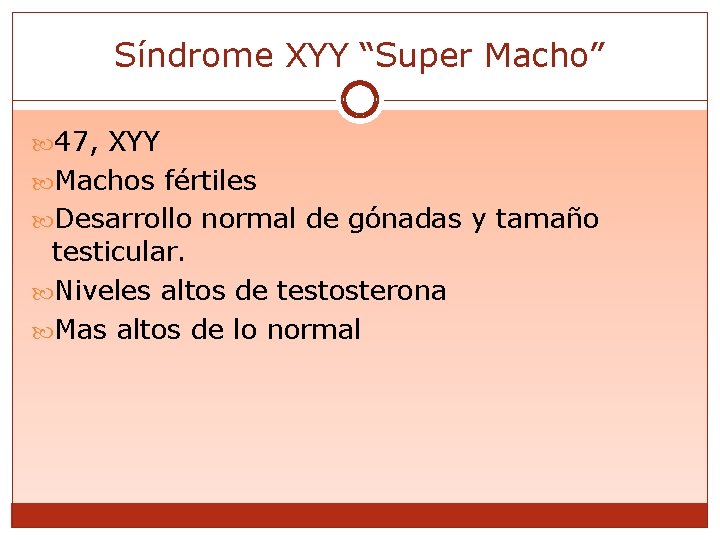 Síndrome XYY “Super Macho” 47, XYY Machos fértiles Desarrollo normal de gónadas y tamaño