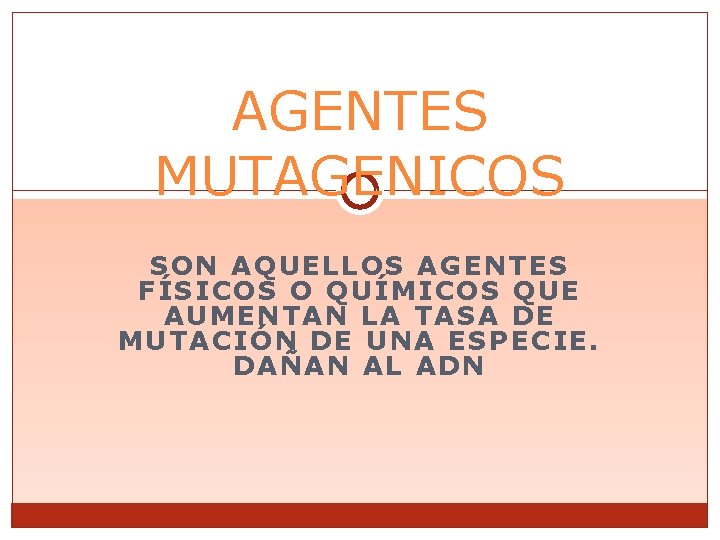 AGENTES MUTAGENICOS SON AQUELLOS AGENTES FÍSICOS O QUÍMICOS QUE AUMENTAN LA TASA DE MUTACIÓN