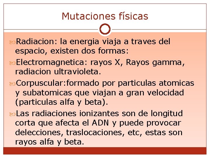 Mutaciones físicas Radiacion: la energia viaja a traves del espacio, existen dos formas: Electromagnetica: