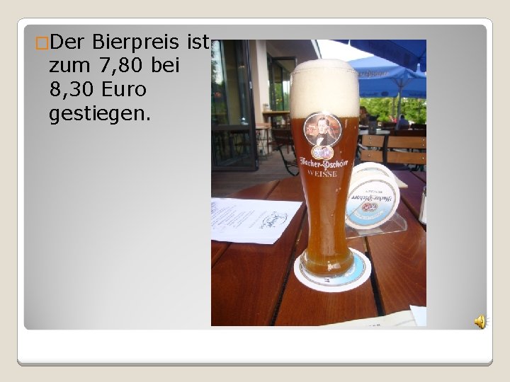 �Der Bierpreis ist zum 7, 80 bei 8, 30 Euro gestiegen. 
