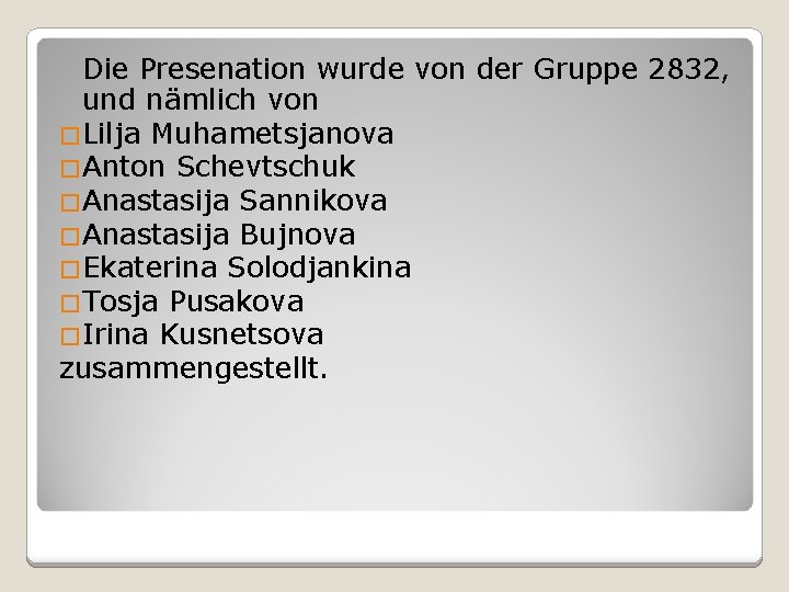 Die Presenation wurde von der Gruppe 2832, und nämlich von �Lilja Muhametsjanova �Anton Schevtschuk