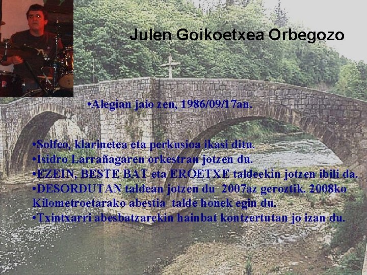 Julen Goikoetxea Orbegozo • Alegian jaio zen, 1986/09/17 an. • Solfeo, klarinetea eta perkusioa