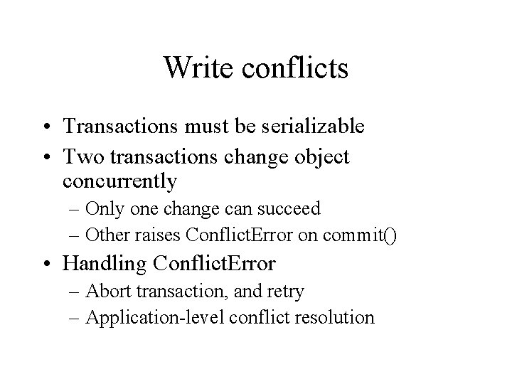 Write conflicts • Transactions must be serializable • Two transactions change object concurrently –