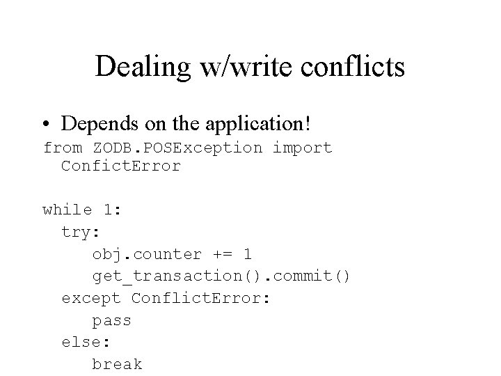 Dealing w/write conflicts • Depends on the application! from ZODB. POSException import Confict. Error