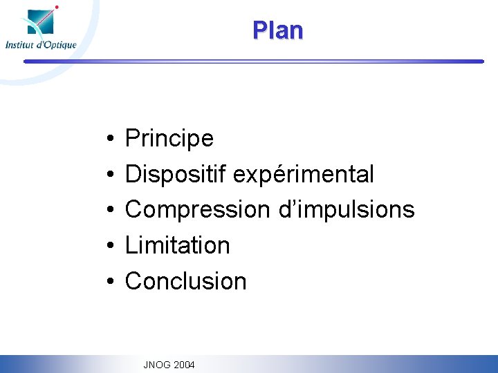 Plan • • • Principe Dispositif expérimental Compression d’impulsions Limitation Conclusion JNOG 2004 