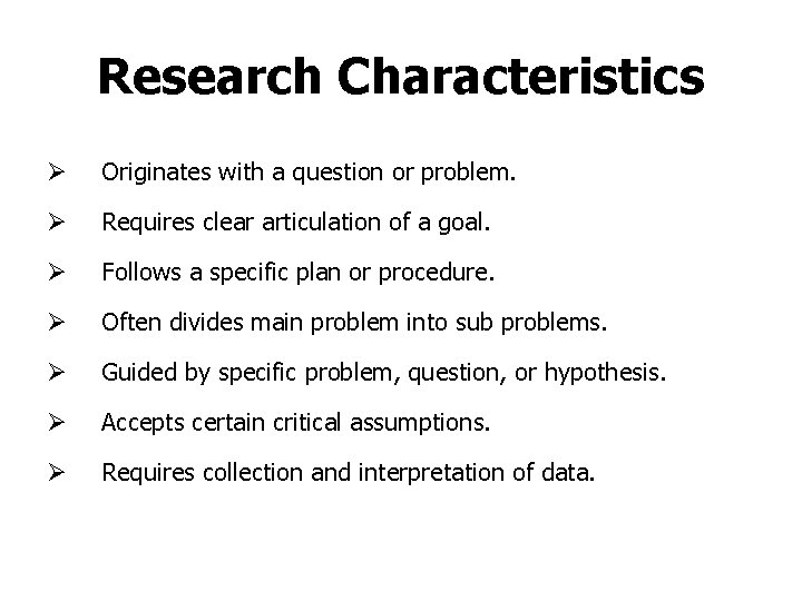 Research Characteristics Ø Originates with a question or problem. Ø Requires clear articulation of