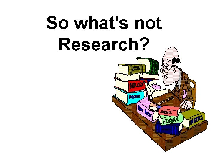 So what's not Research? 