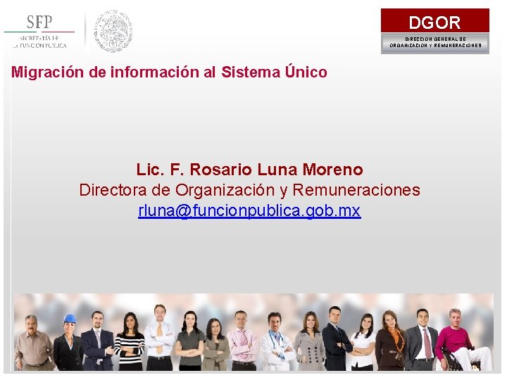 DGOR DIRECCIÓN GENERAL DE ORGANIZACIÓN Y REMUNERACIONES Migración de información al Sistema Único Lic.