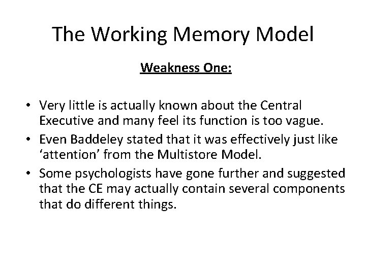 The Working Memory Model Weakness One: • Very little is actually known about the