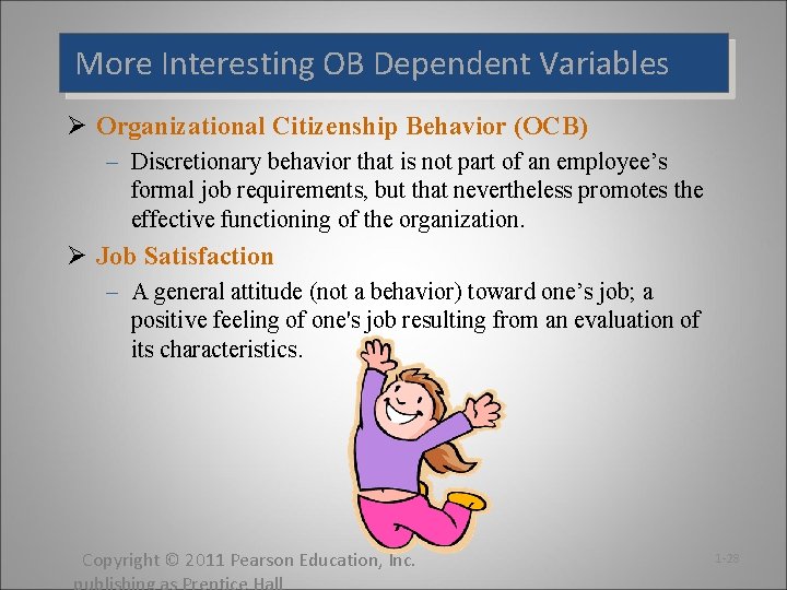 More Interesting OB Dependent Variables Ø Organizational Citizenship Behavior (OCB) – Discretionary behavior that More Interesting OB Dependent Variables Ø Organizational Citizenship Behavior (OCB) – Discretionary behavior that