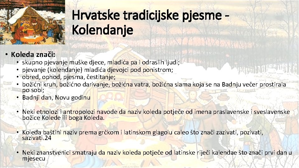 Hrvatske tradicijske pjesme Kolendanje • Koleda znači: skupno pjevanje muške djece, mladića pa i