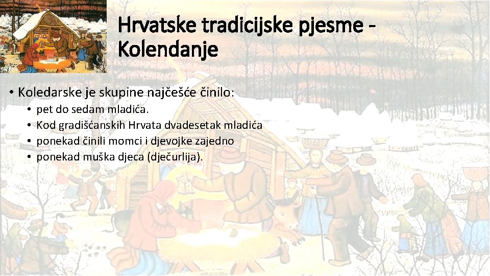 Hrvatske tradicijske pjesme Kolendanje • Koledarske je skupine najčešće činilo: • • pet do