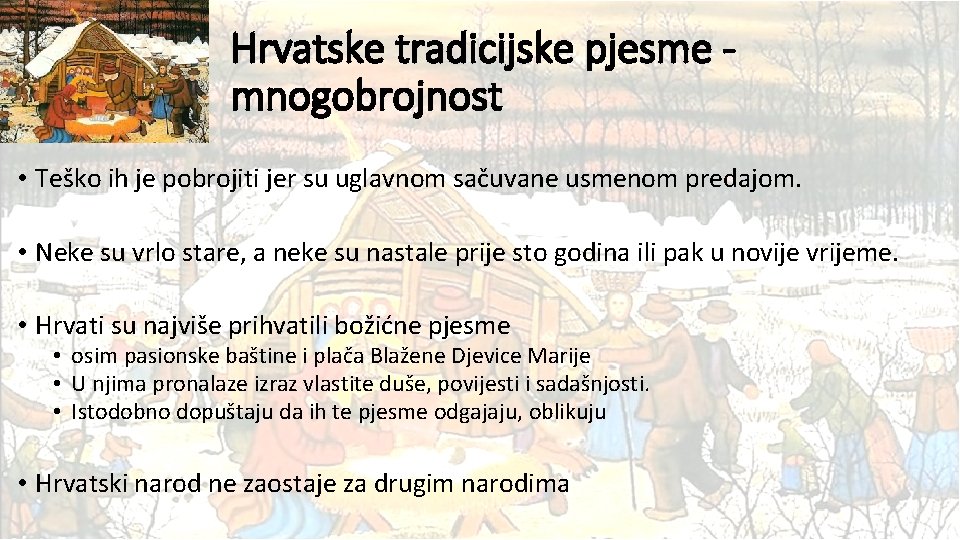 Hrvatske tradicijske pjesme mnogobrojnost • Teško ih je pobrojiti jer su uglavnom sačuvane usmenom