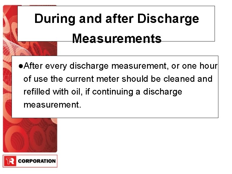 During and after Discharge Measurements ●After every discharge measurement, or one hour of use