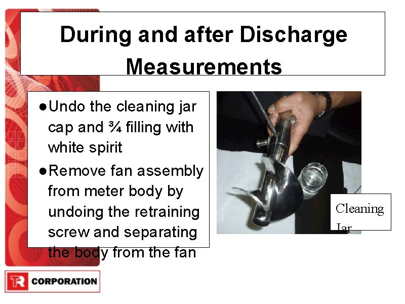 During and after Discharge Measurements ●Undo the cleaning jar cap and ¾ filling with