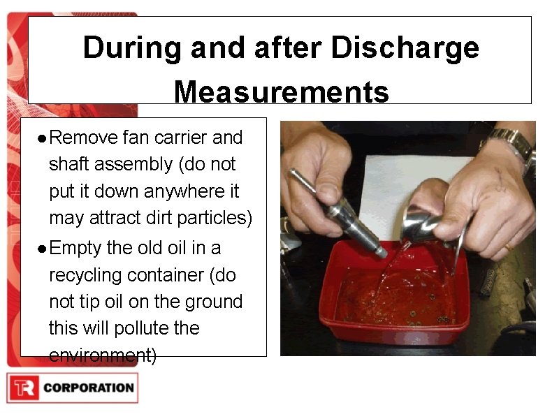 During and after Discharge Measurements ● Remove fan carrier and shaft assembly (do not