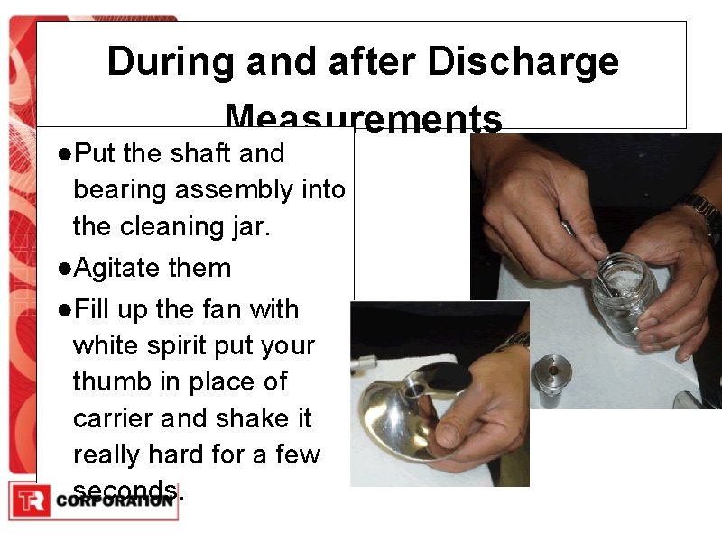 During and after Discharge Measurements ●Put the shaft and bearing assembly into the cleaning