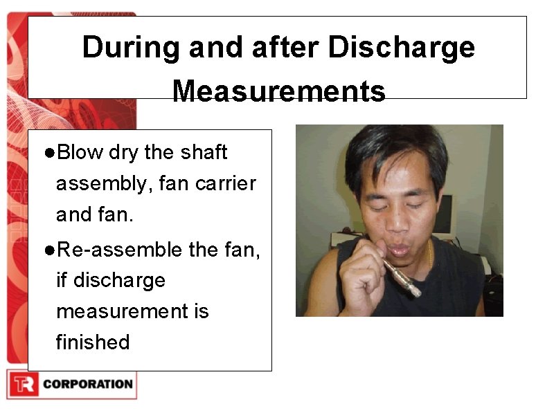 During and after Discharge Measurements ●Blow dry the shaft assembly, fan carrier and fan.