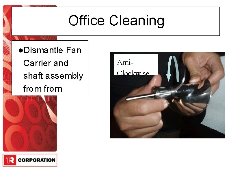 Office Cleaning ●Dismantle Fan Carrier and shaft assembly from Anti. Clockwise 
