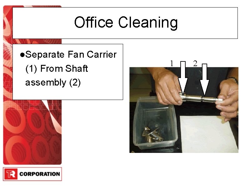 Office Cleaning ●Separate Fan Carrier (1) From Shaft assembly (2) 1 2 