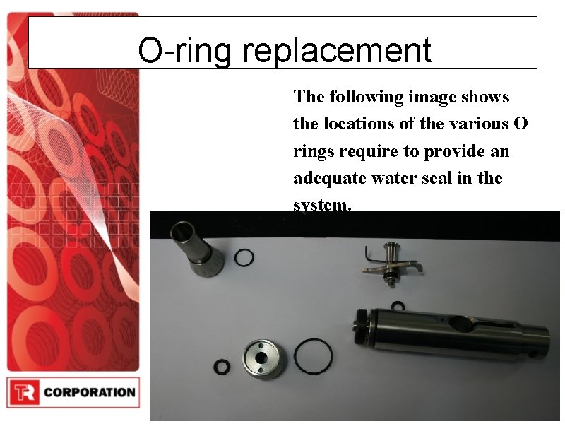 O-ring replacement The following image shows the locations of the various O rings require