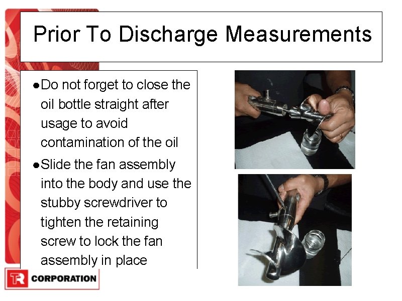 Prior To Discharge Measurements ● Do not forget to close the oil bottle straight