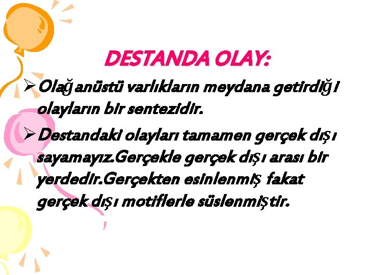 DESTANDA OLAY: ØOlağanüstü varlıkların meydana getirdiği olayların bir sentezidir. ØDestandaki olayları tamamen gerçek dışı