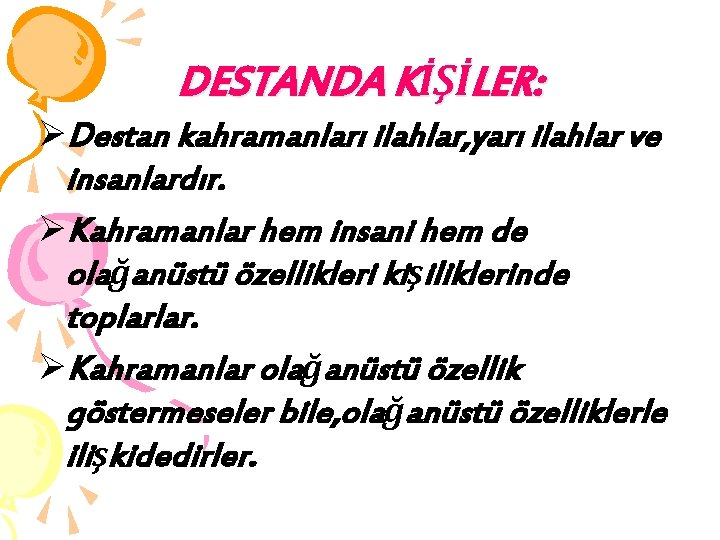 DESTANDA KİŞİLER: ØDestan kahramanları ilahlar, yarı ilahlar ve insanlardır. ØKahramanlar hem insani hem de