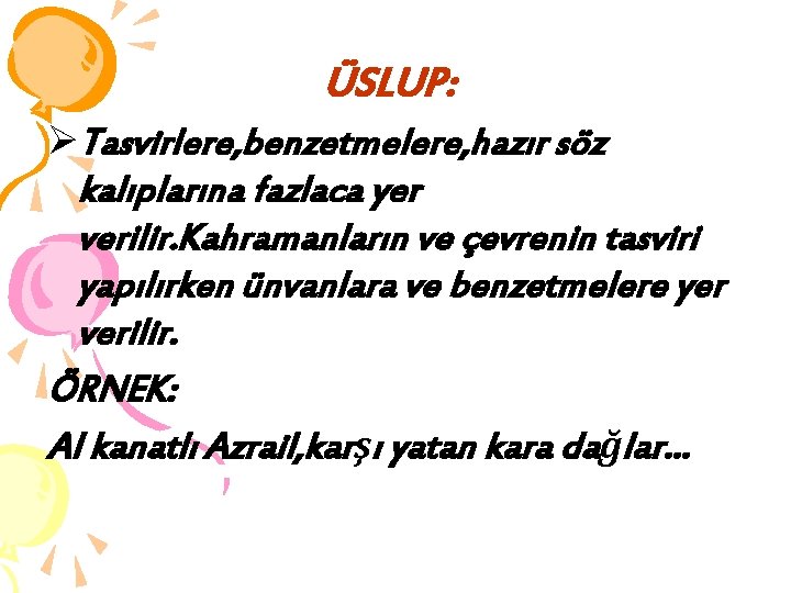 ÜSLUP: ØTasvirlere, benzetmelere, hazır söz kalıplarına fazlaca yer verilir. Kahramanların ve çevrenin tasviri yapılırken