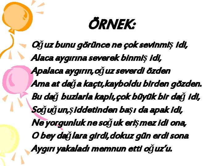 ÖRNEK: Oğuz bunu görünce ne çok sevinmiş idi, Alaca aygırına severek binmiş idi, Apalaca