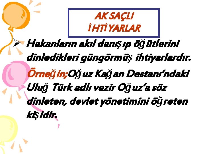 AK SAÇLI İHTİYARLAR Ø Hakanların akıl danışıp öğütlerini dinledikleri güngörmüş ihtiyarlardır. Örneğin; Oğuz Kağan