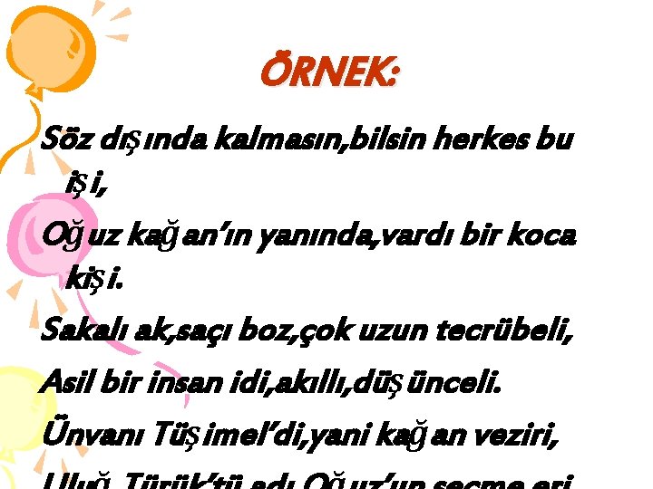 ÖRNEK: Söz dışında kalmasın, bilsin herkes bu işi, Oğuz kağan’ın yanında, vardı bir koca