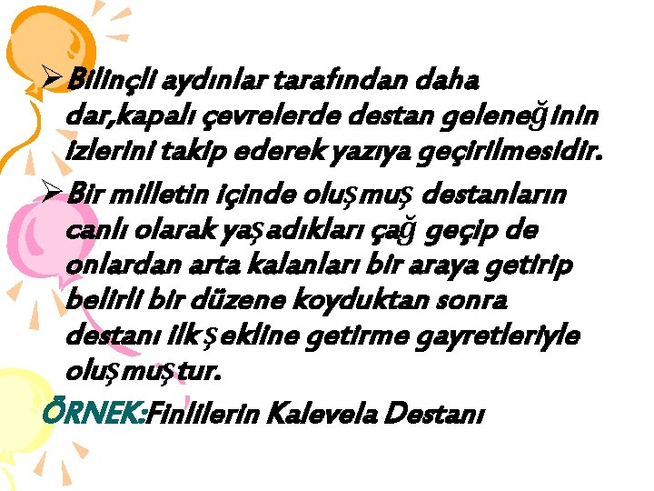 ØBilinçli aydınlar tarafından daha dar, kapalı çevrelerde destan geleneğinin izlerini takip ederek yazıya geçirilmesidir.