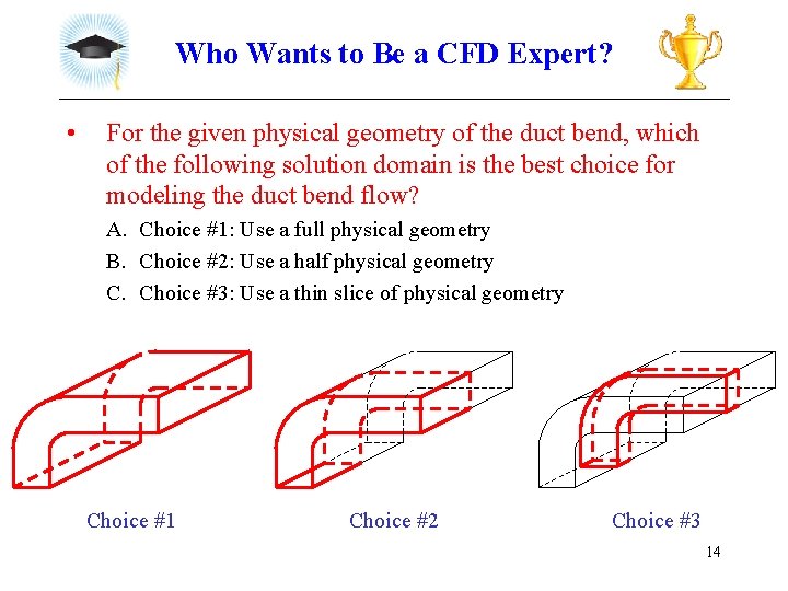 Who Wants to Be a CFD Expert? • For the given physical geometry of