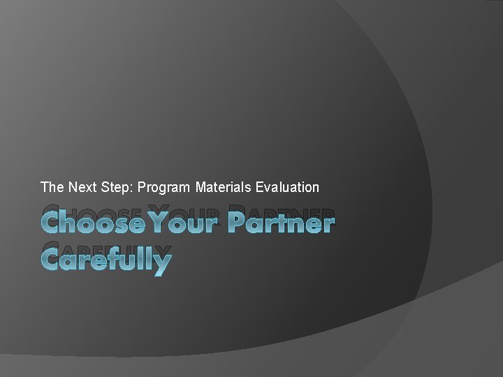 The Next Step: Program Materials Evaluation CHOOSE YOUR PARTNER CAREFULLY 