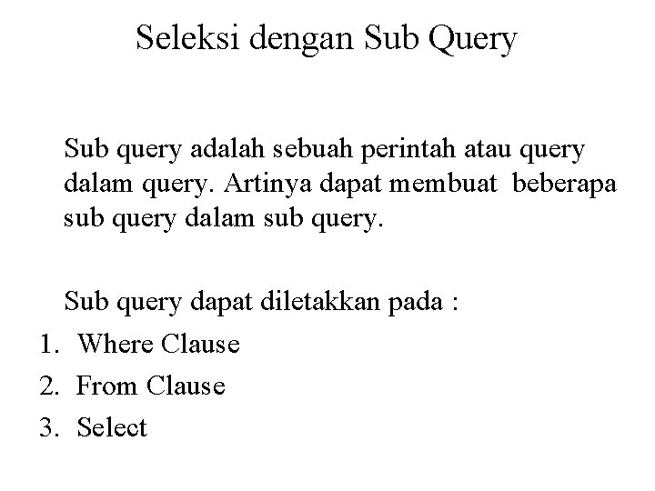 Seleksi dengan Sub Query Sub query adalah sebuah perintah atau query dalam query. Artinya