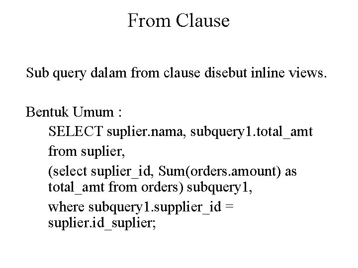 From Clause Sub query dalam from clause disebut inline views. Bentuk Umum : SELECT