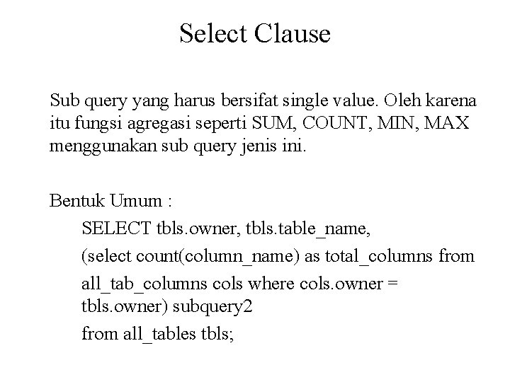 Select Clause Sub query yang harus bersifat single value. Oleh karena itu fungsi agregasi