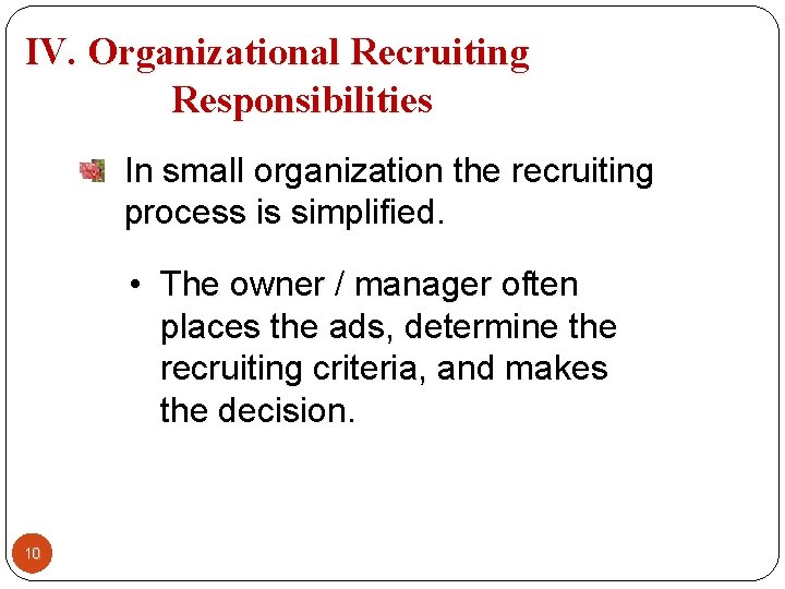 IV. Organizational Recruiting Responsibilities In small organization the recruiting process is simplified. • The